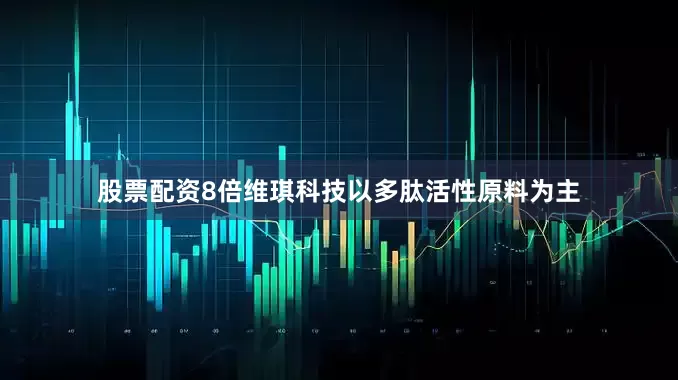 股票配资8倍维琪科技以多肽活性原料为主