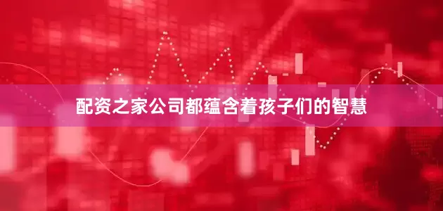 配资之家公司都蕴含着孩子们的智慧