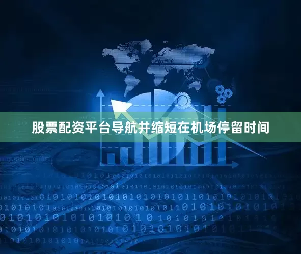 股票配资平台导航并缩短在机场停留时间