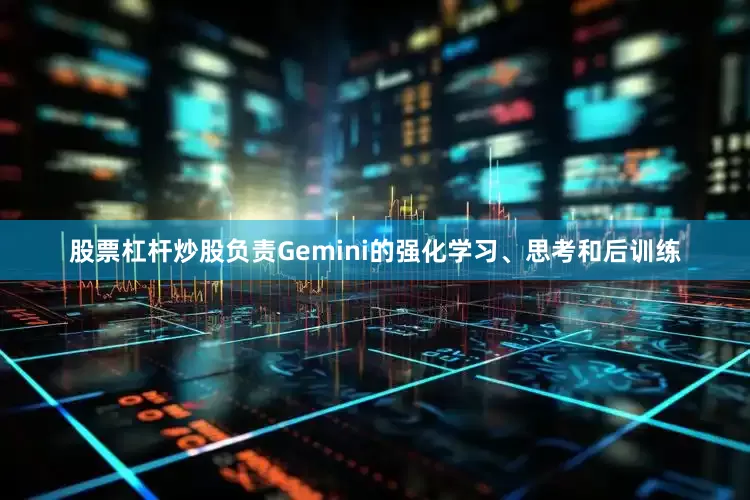 股票杠杆炒股负责Gemini的强化学习、思考和后训练