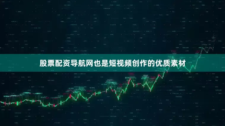 股票配资导航网也是短视频创作的优质素材